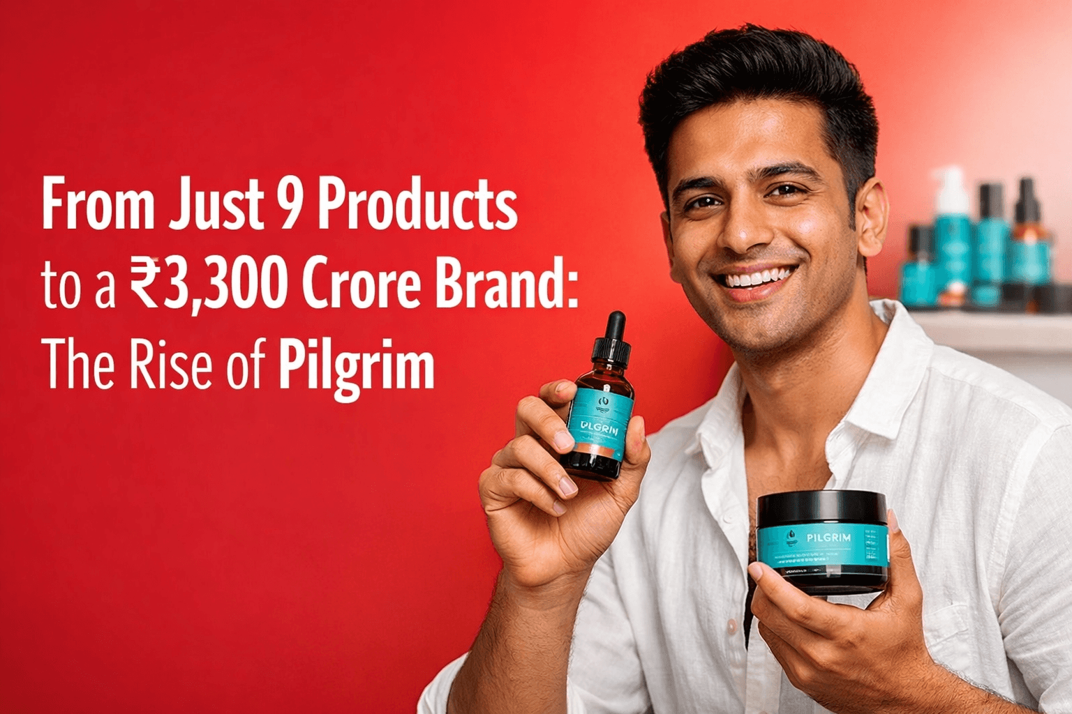 From 9 Products to ₹3,300 Crore: The Incredible Rise of Pilgrim