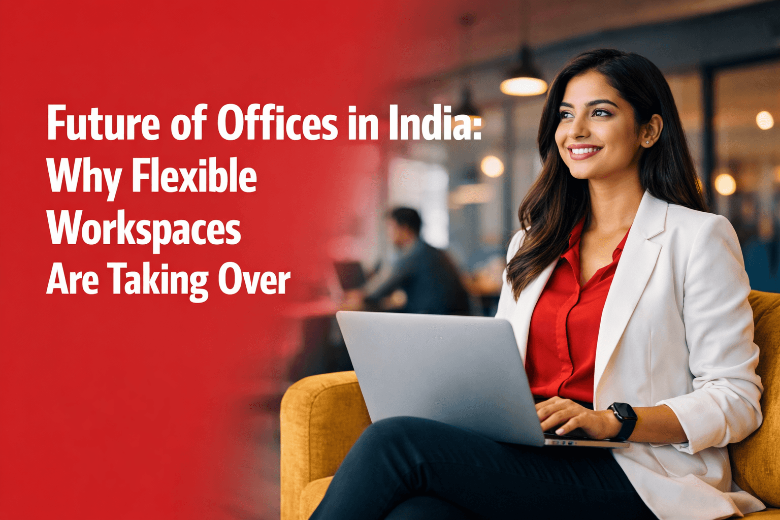 Future of Offices in India: Why Flexible Workspaces Are Taking Over