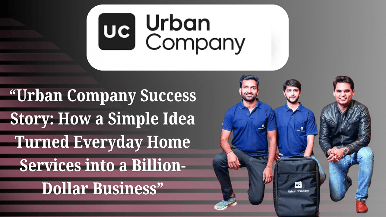 Urban Company Success Story: How Urban Company Turned Daily Problems into a $2.8 Billion Business